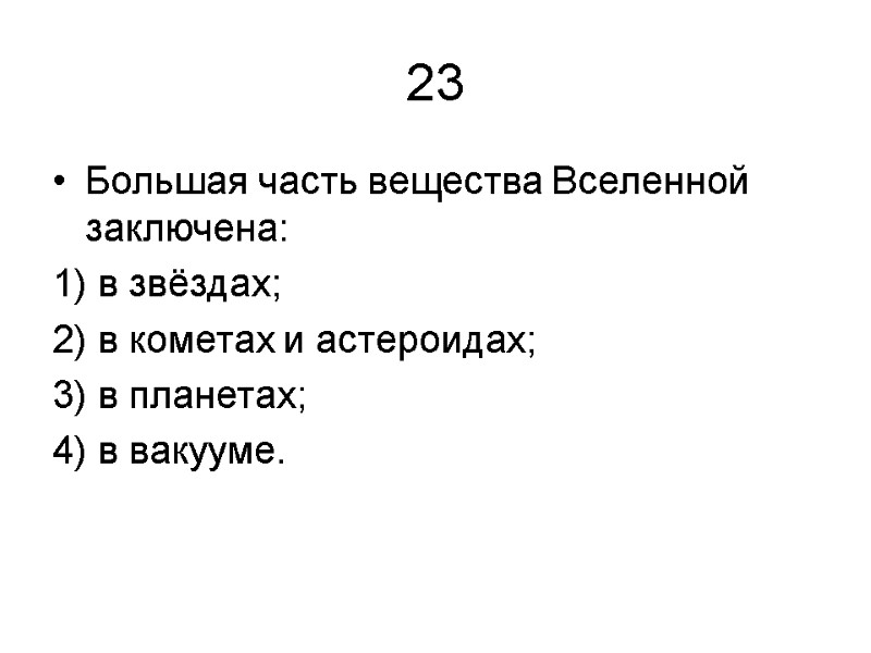 23 Большая часть вещества Вселенной заключена: 1) в звёздах; 2) в кометах и астероидах;